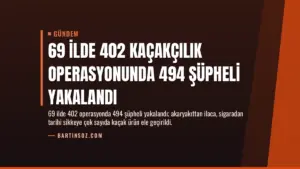 69 İlde 402 Kaçakçılık Operasyonunda 494 Şüpheli Yakalandı