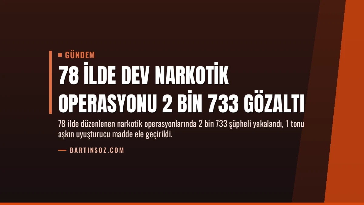 78 İlde Dev Narkotik Operasyonu 2 Bin 733 Gözaltı