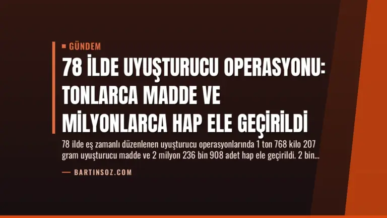 78 İlde Uyuşturucu Operasyonu: Tonlarca Madde ve Milyonlarca Hap Ele Geçirildi