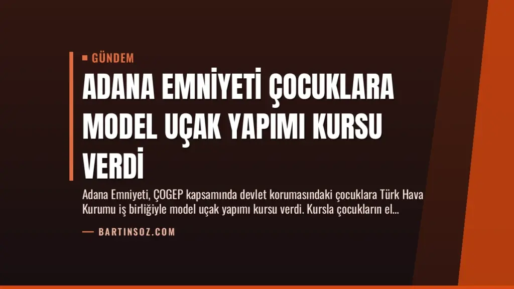Adana Emniyeti Çocuklara Model Uçak Yapımı Kursu Verdi