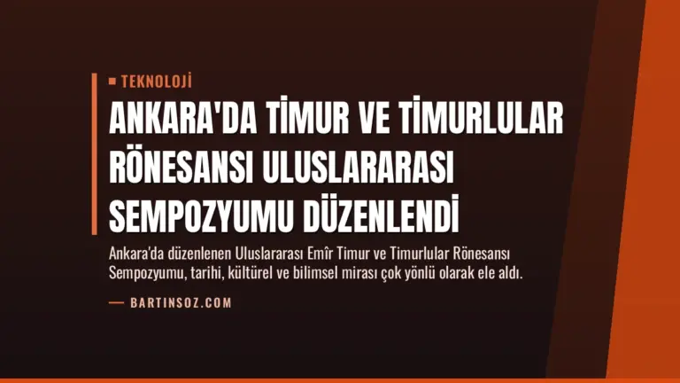 Ankara’da Timur ve Timurlular Rönesansı Uluslararası Sempozyumu Düzenlendi