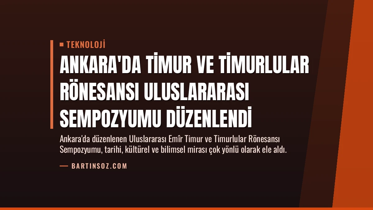 Ankara’da Timur ve Timurlular Rönesansı Uluslararası Sempozyumu Düzenlendi
