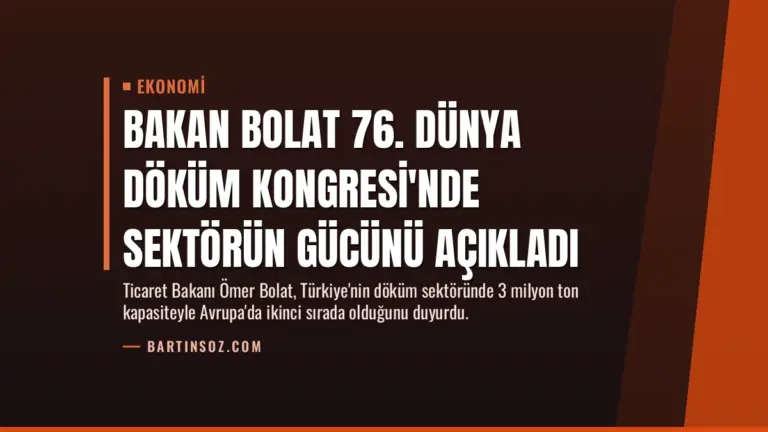 Bakan Bolat 76. Dünya Döküm Kongresi’nde Sektörün Gücünü Açıkladı