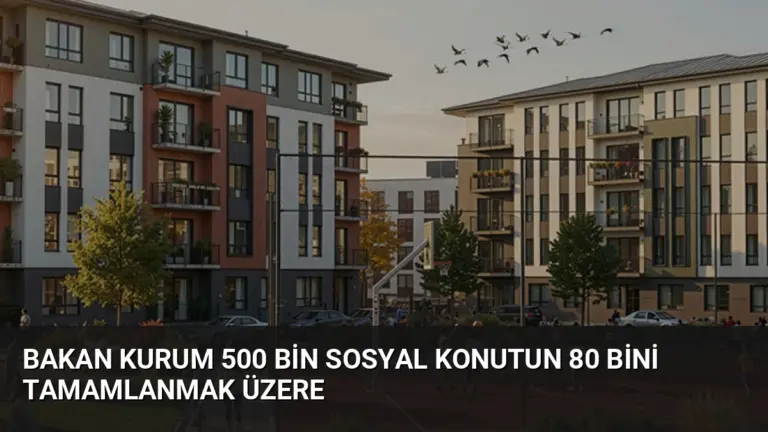 Bakan Kurum 500 Bin Sosyal Konutun 80 Bini Tamamlanmak Üzere
