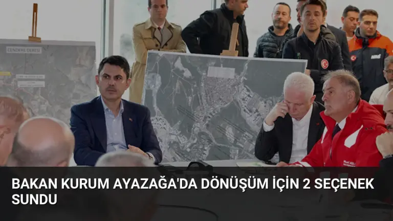 Bakan Kurum Ayazağa’da Dönüşüm İçin 2 Seçenek Sundu