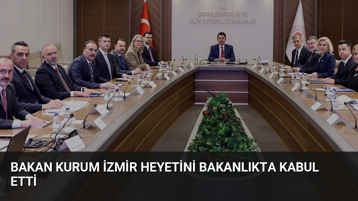 Bakan Kurum İzmir Heyetini Bakanlıkta Kabul Etti