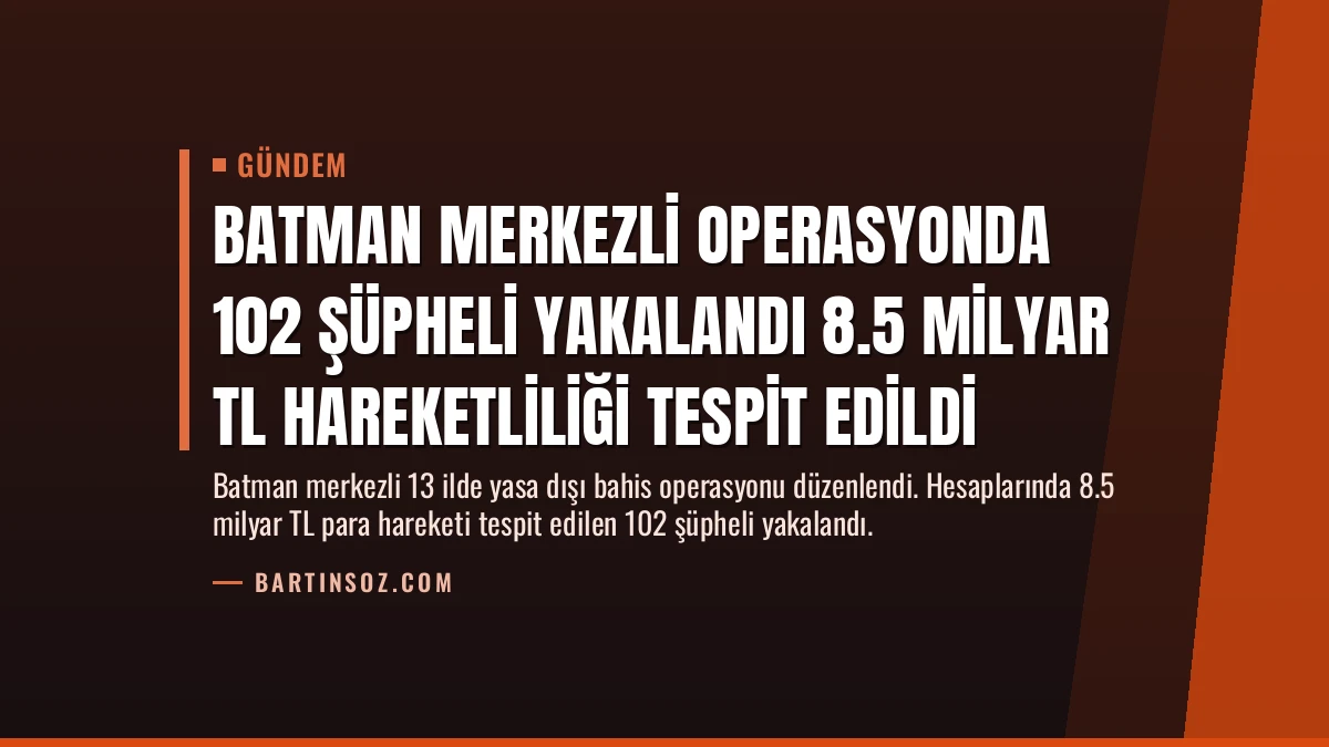 Batman Merkezli Operasyonda 102 Şüpheli Yakalandı 8.5 Milyar TL Hareketliliği Tespit Edildi
