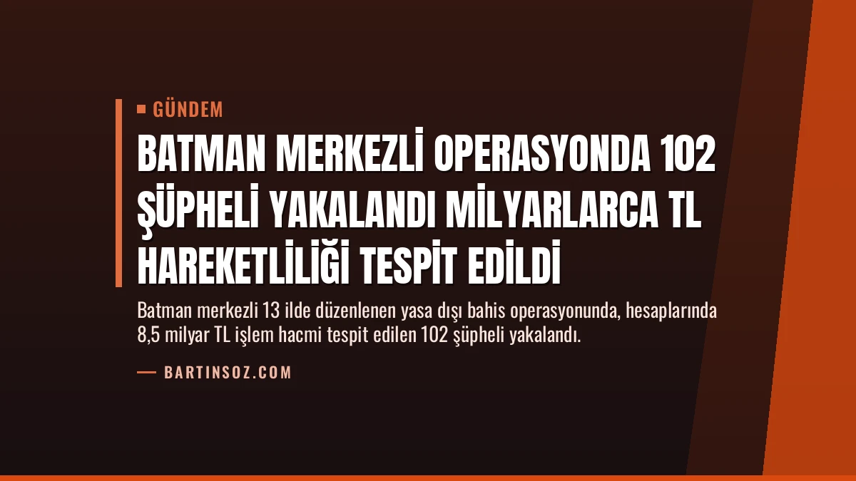 Batman Merkezli Operasyonda 102 Şüpheli Yakalandı Milyarlarca TL Hareketliliği Tespit Edildi