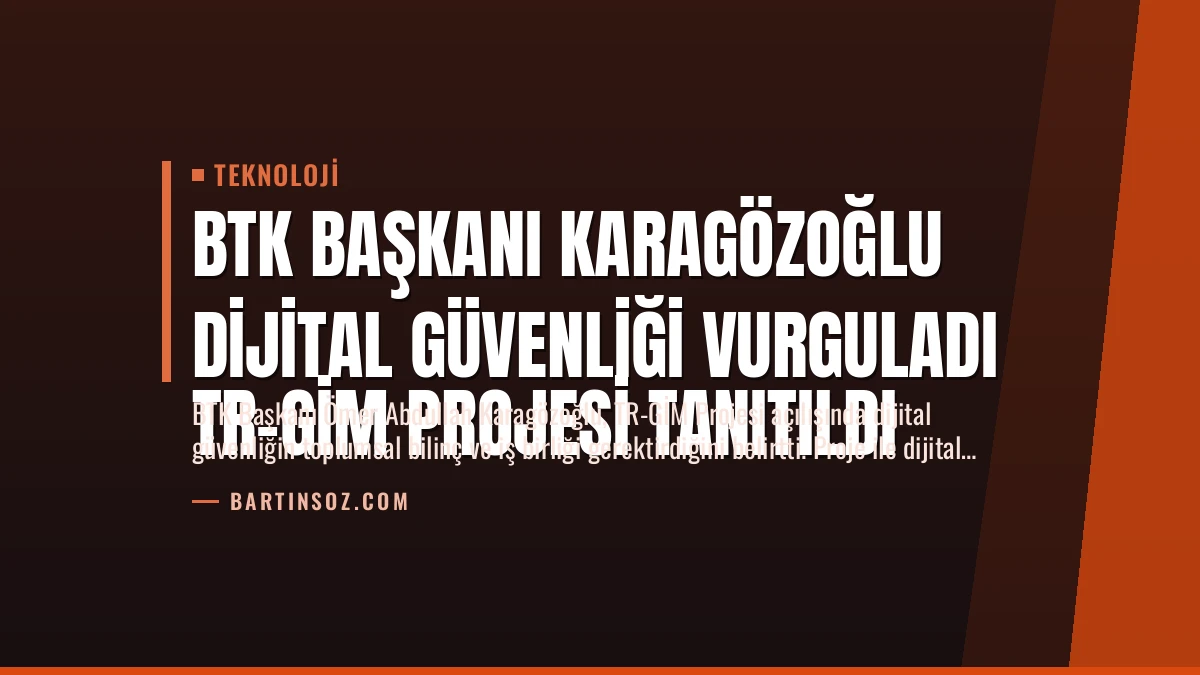 BTK Başkanı Karagözoğlu Dijital Güvenliği Vurguladı
TR-GİM Projesi Tanıtıldı