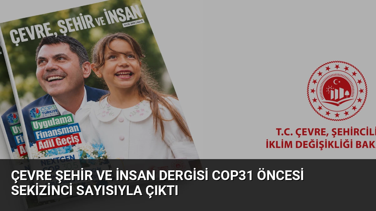 Çevre Şehir ve İnsan Dergisi COP31 Öncesi Sekizinci Sayısıyla Çıktı