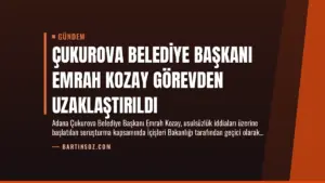 Çukurova Belediye Başkanı Emrah Kozay Görevden Uzaklaştırıldı