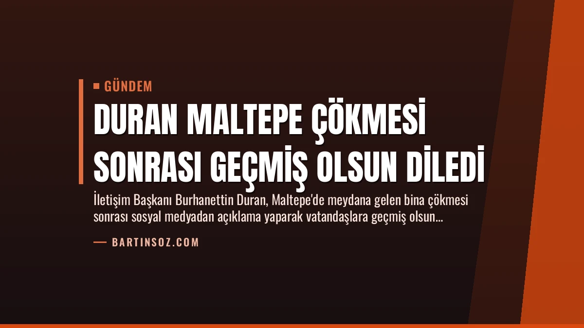 Duran Maltepe Çökmesi Sonrası Geçmiş Olsun Diledi
