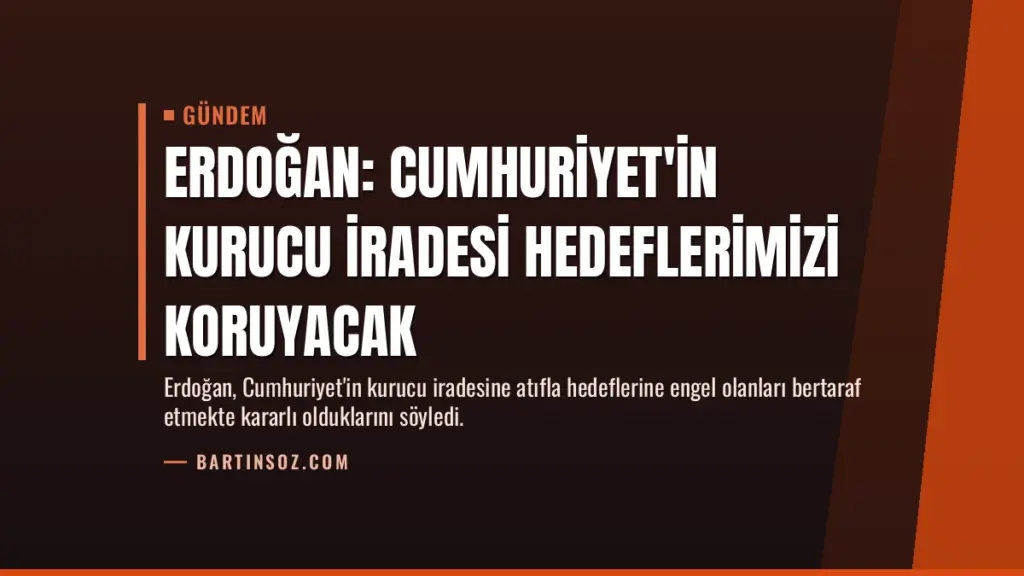 Erdoğan: Cumhuriyet'in Kurucu İradesi Hedeflerimizi Koruyacak