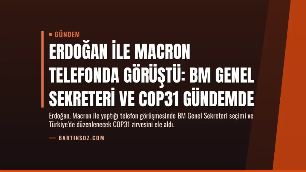 Erdoğan ile Macron telefonda görüştü: BM Genel Sekreteri ve COP31 gündemde