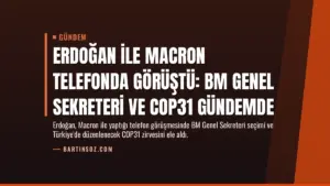 Erdoğan ile Macron telefonda görüştü: BM Genel Sekreteri ve COP31 gündemde