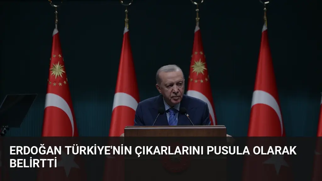 Erdoğan Türkiye'nin Çıkarlarını Pusula Olarak Belirtti
