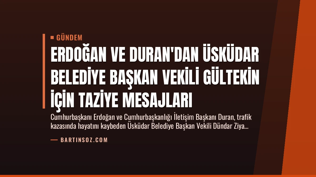 Erdoğan ve Duran’dan Üsküdar Belediye Başkan Vekili Gültekin İçin Taziye Mesajları
