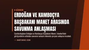 Erdoğan ve Kamboçya Başbakanı Manet Arasında Savunma Anlaşması