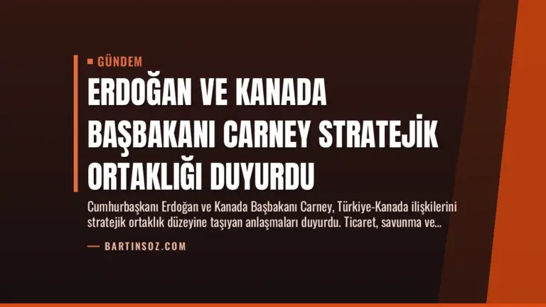 Erdoğan ve Kanada Başbakanı Carney Stratejik Ortaklığı Duyurdu