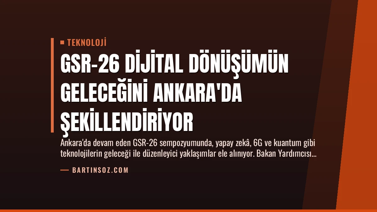 GSR-26 Dijital Dönüşümün Geleceğini Ankara’da Şekillendiriyor