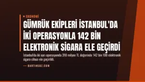 Gümrük Ekipleri İstanbul'da İki Operasyonla 142 Bin Elektronik Sigara Ele Geçirdi
