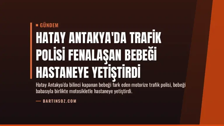 Hatay Antakya’da Trafik Polisi Fenalaşan Bebeği Hastaneye Yetiştirdi