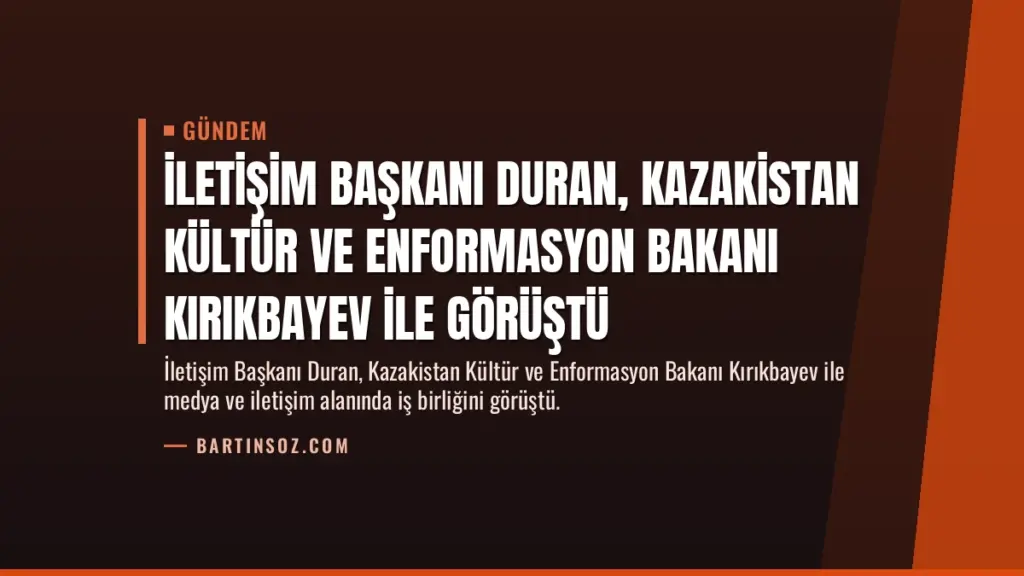 İletişim Başkanı Duran, Kazakistan Kültür ve Enformasyon Bakanı Kırıkbayev ile görüştü