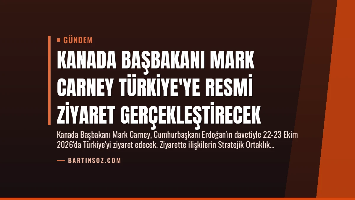 Kanada Başbakanı Mark Carney Türkiye’ye Resmi Ziyaret Gerçekleştirecek
