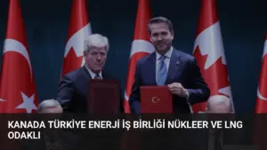 Kanada Türkiye Enerji İş Birliği Nükleer ve LNG Odaklı