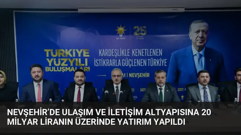 Nevşehir’de Ulaşım ve İletişim Altyapısına 20 Milyar Liranın Üzerinde Yatırım Yapıldı