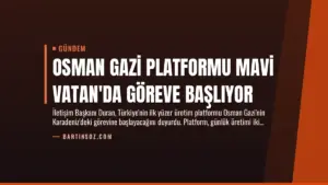 Osman Gazi Platformu Mavi Vatan’da Göreve Başlıyor