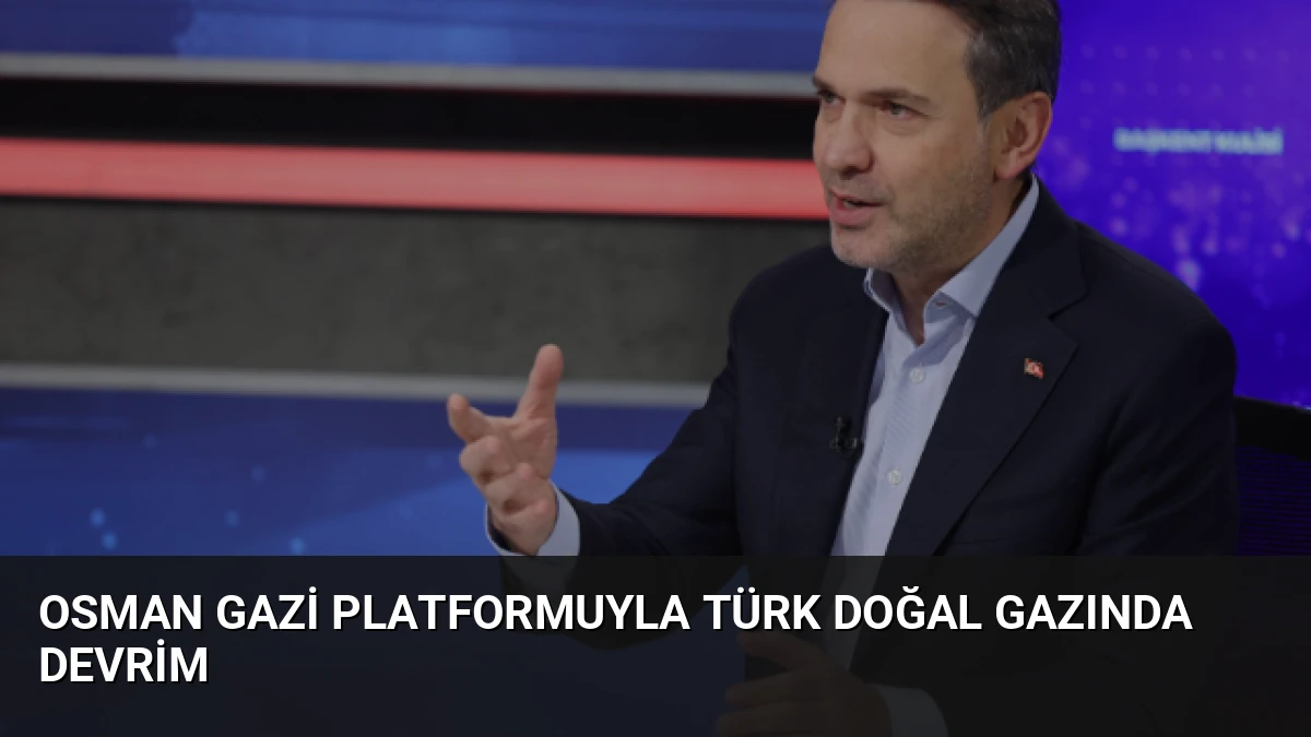 Osman Gazi platformuyla Türk doğal gazında devrim