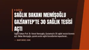 Sağlık Bakanı Memişoğlu Gaziantep’te 30 Sağlık Tesisi Açtı