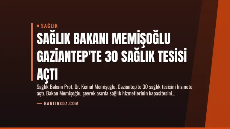 Sağlık Bakanı Memişoğlu Gaziantep’te 30 Sağlık Tesisi Açtı