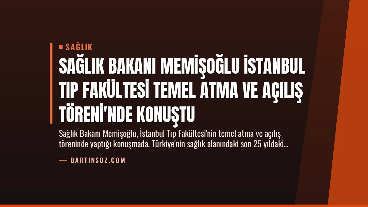 Sağlık Bakanı Memişoğlu İstanbul Tıp Fakültesi Temel Atma ve Açılış Töreni’nde Konuştu
