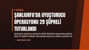 Şanlıurfa’da Uyuşturucu Operasyonu 29 Şüpheli Tutuklandı
