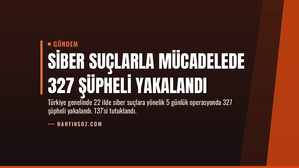 Siber Suçlarla Mücadelede 327 Şüpheli Yakalandı