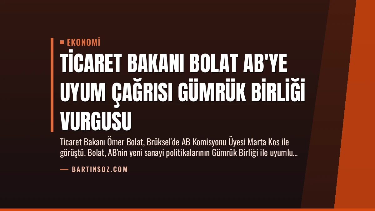 Ticaret Bakanı Bolat AB’ye Uyum Çağrısı Gümrük Birliği Vurgusu
