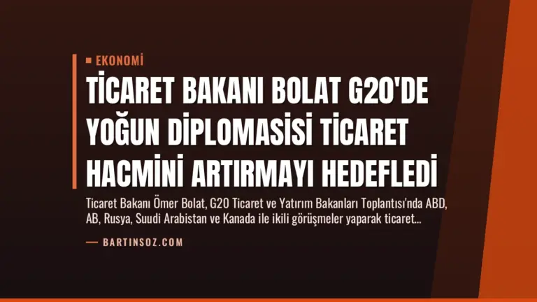 Ticaret Bakanı Bolat G20’de Yoğun Diplomasisi Ticaret Hacmini Artırmayı Hedefledi