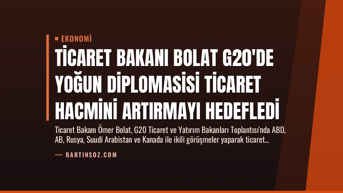 Ticaret Bakanı Bolat G20’de Yoğun Diplomasisi Ticaret Hacmini Artırmayı Hedefledi