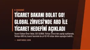 Ticaret Bakanı Bolat GO! GLOBAL Zirvesi’nde ABD ile Ticaret Hedefini Açıkladı