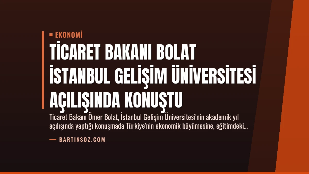 Ticaret Bakanı Bolat İstanbul Gelişim Üniversitesi Açılışında Konuştu