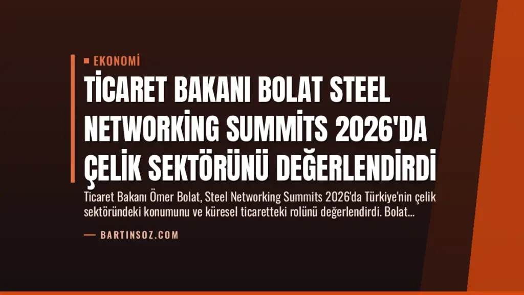 Ticaret Bakanı Bolat Steel Networking Summits 2026'da Çelik Sektörünü Değerlendirdi