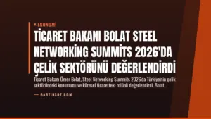 Ticaret Bakanı Bolat Steel Networking Summits 2026'da Çelik Sektörünü Değerlendirdi
