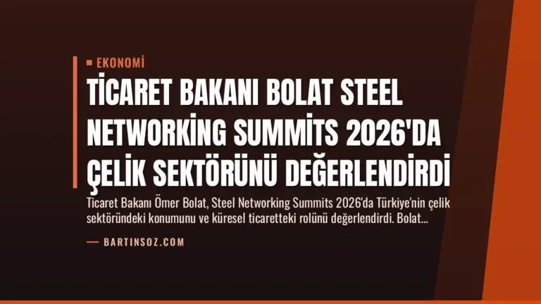 Ticaret Bakanı Bolat Steel Networking Summits 2026'da Çelik Sektörünü Değerlendirdi