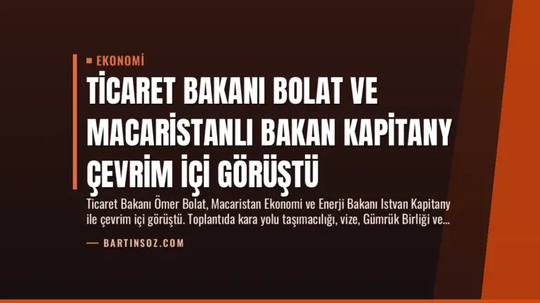 Ticaret Bakanı Bolat ve Macaristanlı Bakan Kapitany Çevrim İçi Görüştü