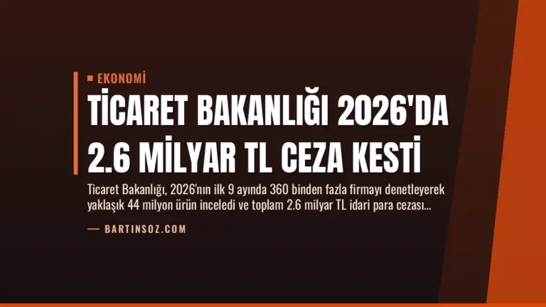 Ticaret Bakanlığı 2026’da 2.6 Milyar TL Ceza Kesti