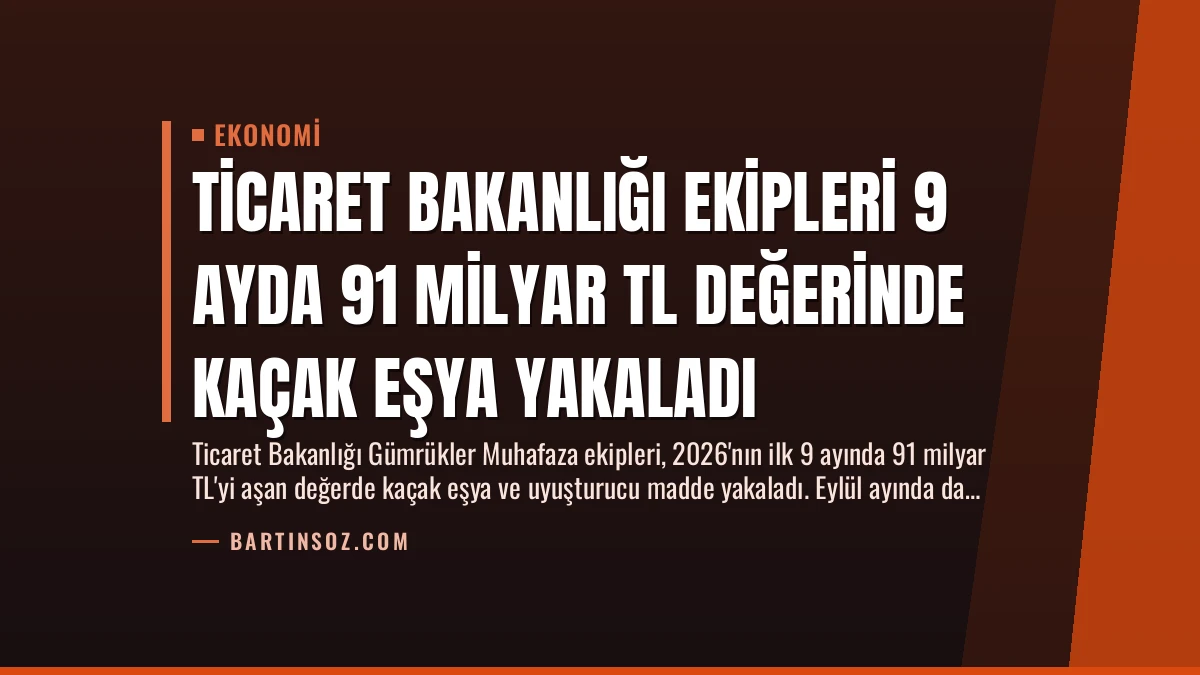Ticaret Bakanlığı Ekipleri 9 Ayda 91 Milyar TL Değerinde Kaçak Eşya Yakaladı