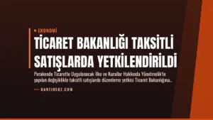 Ticaret Bakanlığı Taksitli Satışlarda Yetkilendirildi