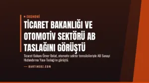 Ticaret Bakanlığı ve Otomotiv Sektörü AB Taslağını Görüştü